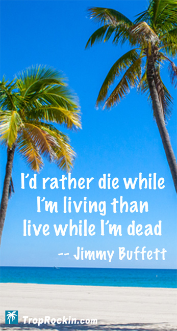 Jimmy Buffett Quotes Die While I'm Living than Live While I'm Dead #jimmybuffett #parrotheads #quotestoliveby #positivequotes #quotes #fun 