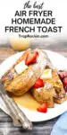 Text above photo says "the best air fryer homemade french toast". The photo is of a plate with two large pieces of french toast with syrup, butter and strawberries.